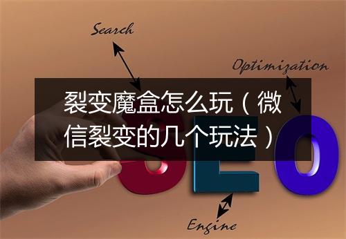 裂变魔盒怎么玩（微信裂变的几个玩法）