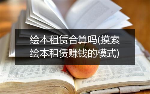 绘本租赁合算吗(摸索绘本租赁赚钱的模式)