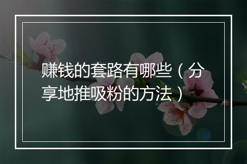 赚钱的套路有哪些（分享地推吸粉的方法）