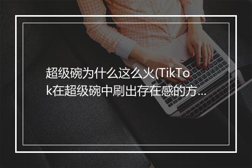 超级碗为什么这么火(TikTok在超级碗中刷出存在感的方式）