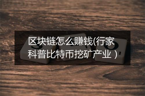 区块链怎么赚钱(行家科普比特币挖矿产业）