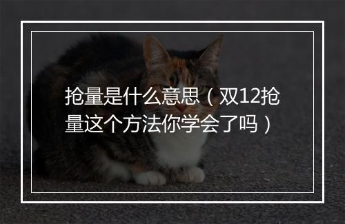 抢量是什么意思（双12抢量这个方法你学会了吗）