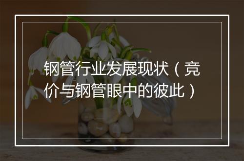 钢管行业发展现状（竞价与钢管眼中的彼此）