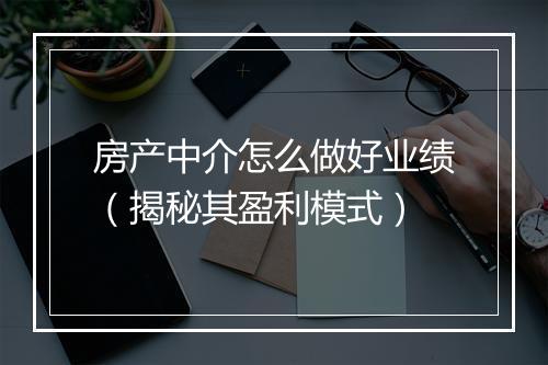 房产中介怎么做好业绩（揭秘其盈利模式）
