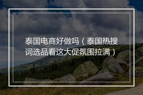泰国电商好做吗（泰国热搜词选品看这大促氛围拉满）