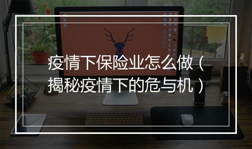 疫情下保险业怎么做（揭秘疫情下的危与机）