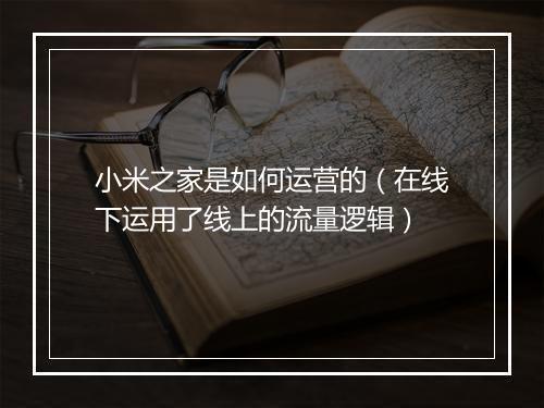 小米之家是如何运营的（在线下运用了线上的流量逻辑）