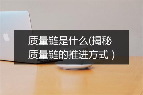质量链是什么(揭秘质量链的推进方式）