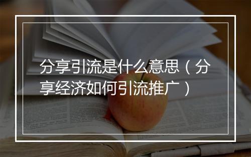 分享引流是什么意思（分享经济如何引流推广）