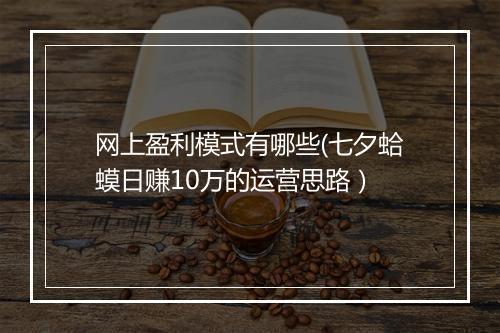 网上盈利模式有哪些(七夕蛤蟆日赚10万的运营思路）