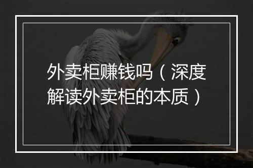 外卖柜赚钱吗（深度解读外卖柜的本质）