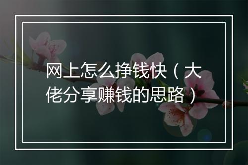 网上怎么挣钱快（大佬分享赚钱的思路）