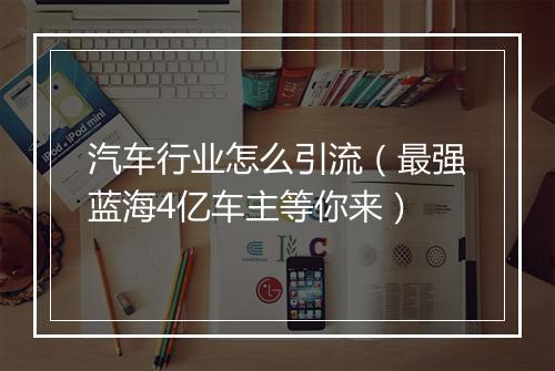 汽车行业怎么引流（最强蓝海4亿车主等你来）