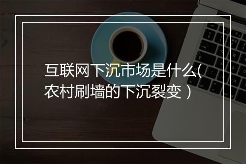 互联网下沉市场是什么(农村刷墙的下沉裂变）
