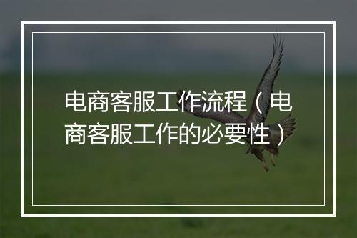 电商客服工作流程（电商客服工作的必要性）