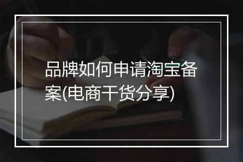 品牌如何申请淘宝备案(电商干货分享)