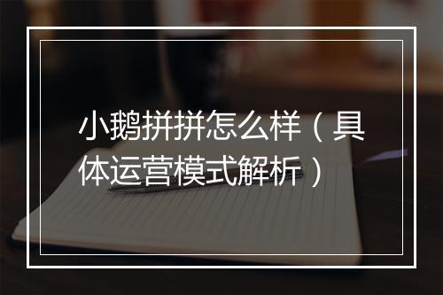 小鹅拼拼怎么样（具体运营模式解析）