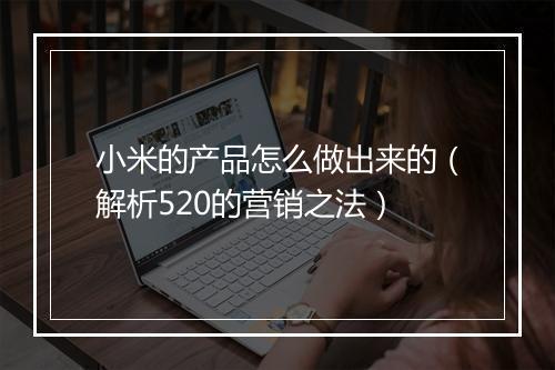 小米的产品怎么做出来的（解析520的营销之法）