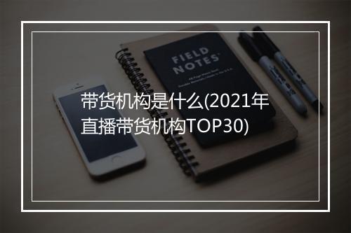 带货机构是什么(2021年直播带货机构TOP30)
