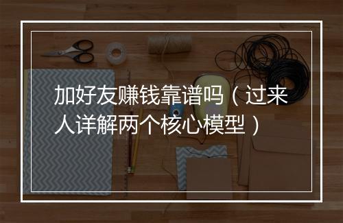 加好友赚钱靠谱吗（过来人详解两个核心模型）
