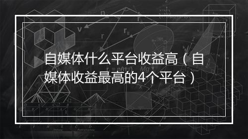 自媒体什么平台收益高（自媒体收益最高的4个平台）