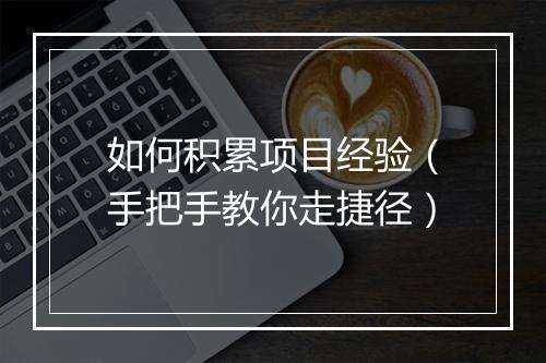 如何积累项目经验（手把手教你走捷径）