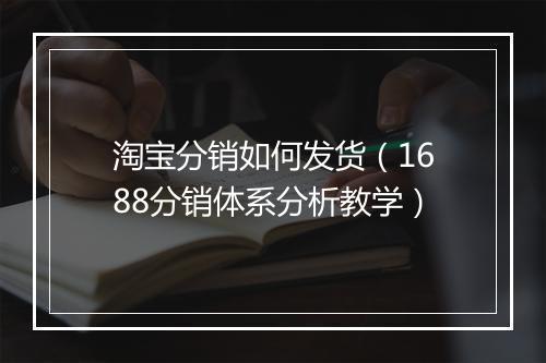 淘宝分销如何发货（1688分销体系分析教学）