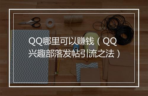 QQ哪里可以赚钱（QQ兴趣部落发帖引流之法）