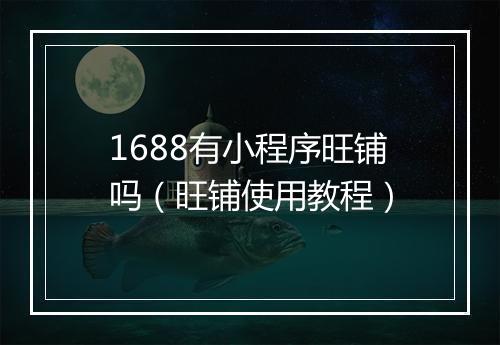 1688有小程序旺铺吗（旺铺使用教程）