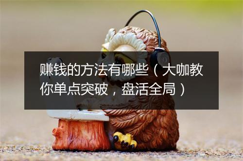 赚钱的方法有哪些（大咖教你单点突破，盘活全局）