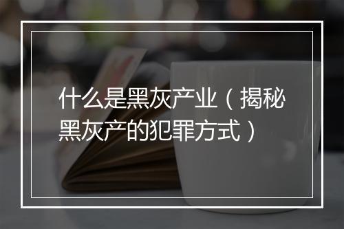 什么是黑灰产业（揭秘黑灰产的犯罪方式）