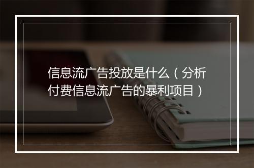 信息流广告投放是什么（分析付费信息流广告的暴利项目）
