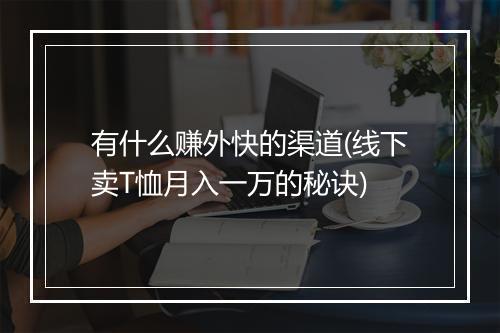 有什么赚外快的渠道(线下卖T恤月入一万的秘诀)