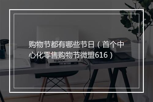 购物节都有哪些节日（首个中心化零售购物节微盟616）