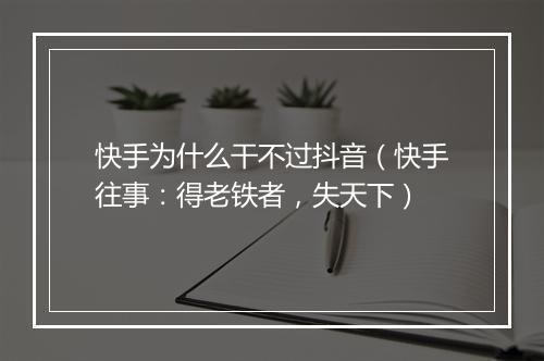 快手为什么干不过抖音（快手往事：得老铁者，失天下）