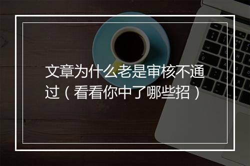文章为什么老是审核不通过（看看你中了哪些招）