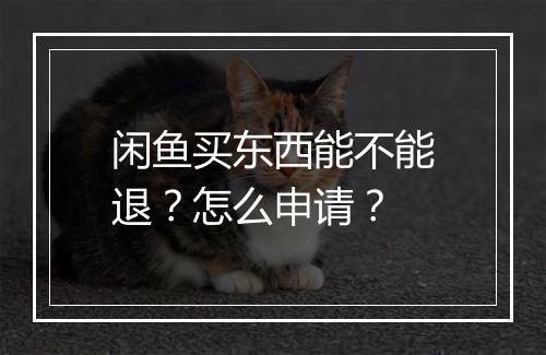 闲鱼买东西能不能退？怎么申请？