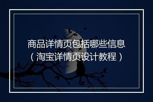 商品详情页包括哪些信息（淘宝详情页设计教程）