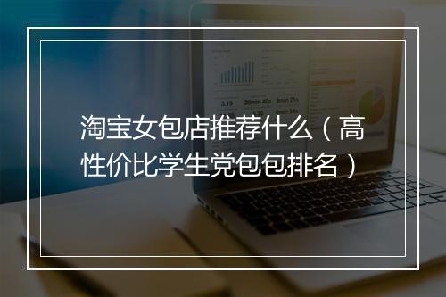 淘宝女包店推荐什么（高性价比学生党包包排名）