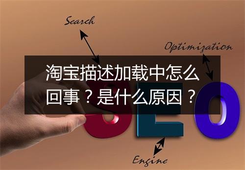 淘宝描述加载中怎么回事？是什么原因？