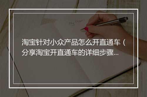 淘宝针对小众产品怎么开直通车（分享淘宝开直通车的详细步骤）