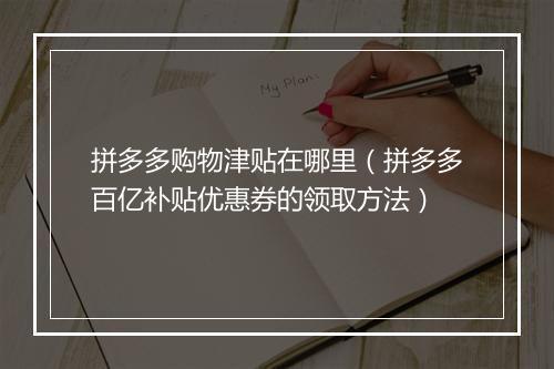 拼多多购物津贴在哪里（拼多多百亿补贴优惠券的领取方法）