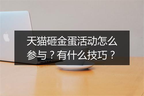 天猫砸金蛋活动怎么参与？有什么技巧？