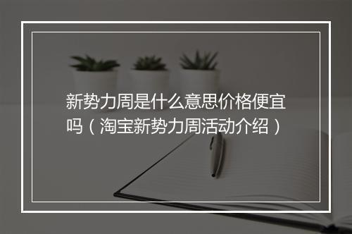 新势力周是什么意思价格便宜吗（淘宝新势力周活动介绍）