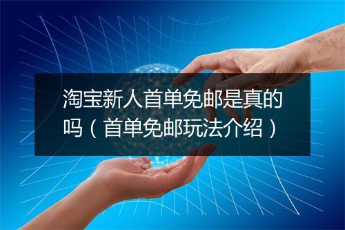 淘宝新人首单免邮是真的吗（首单免邮玩法介绍）