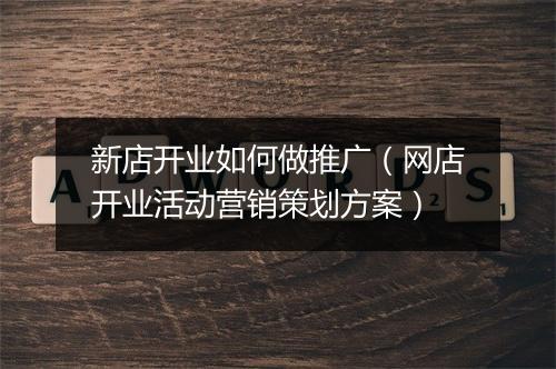新店开业如何做推广（网店开业活动营销策划方案）