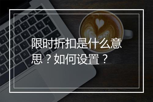 限时折扣是什么意思？如何设置？