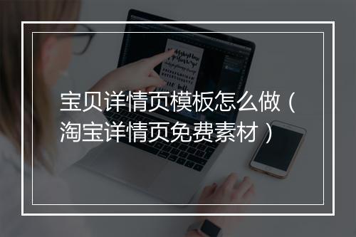 宝贝详情页模板怎么做（淘宝详情页免费素材）