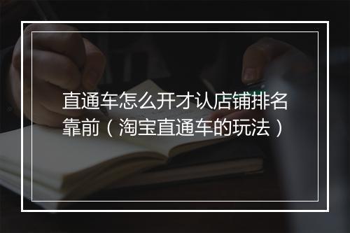 直通车怎么开才认店铺排名靠前（淘宝直通车的玩法）