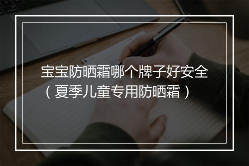 宝宝防晒霜哪个牌子好安全（夏季儿童专用防晒霜）